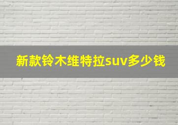 新款铃木维特拉suv多少钱