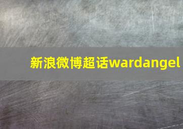 新浪微博超话wardangel