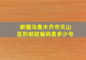 新疆乌鲁木齐市天山区的邮政编码是多少号