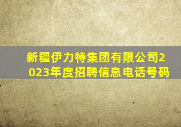 新疆伊力特集团有限公司2023年度招聘信息电话号码