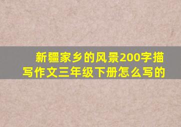 新疆家乡的风景200字描写作文三年级下册怎么写的