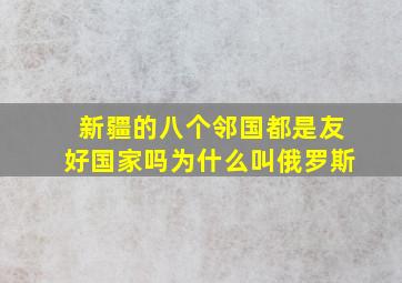 新疆的八个邻国都是友好国家吗为什么叫俄罗斯