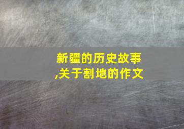 新疆的历史故事,关于割地的作文