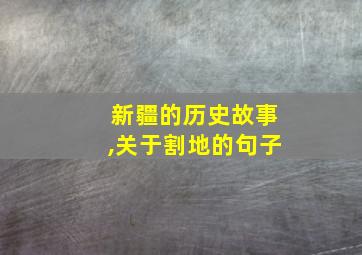 新疆的历史故事,关于割地的句子