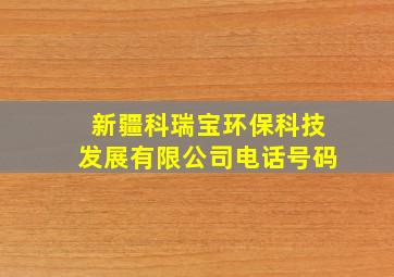 新疆科瑞宝环保科技发展有限公司电话号码