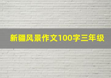 新疆风景作文100字三年级