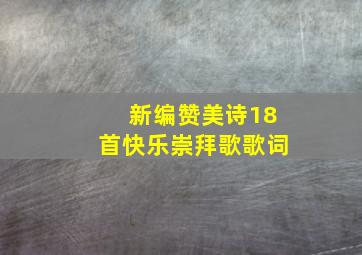 新编赞美诗18首快乐崇拜歌歌词