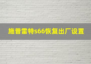 施普雷特s66恢复出厂设置