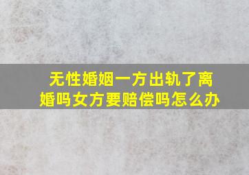 无性婚姻一方出轨了离婚吗女方要赔偿吗怎么办