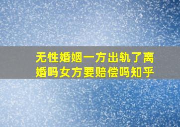 无性婚姻一方出轨了离婚吗女方要赔偿吗知乎