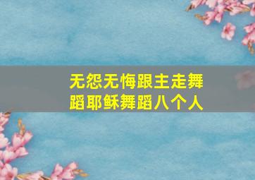 无怨无悔跟主走舞蹈耶稣舞蹈八个人