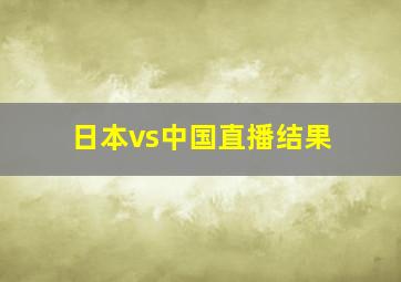 日本vs中国直播结果