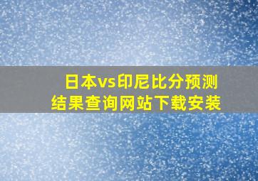 日本vs印尼比分预测结果查询网站下载安装