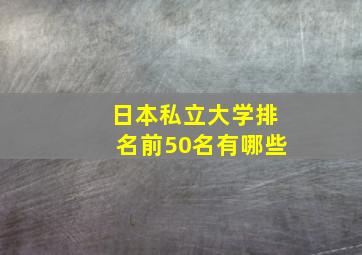 日本私立大学排名前50名有哪些