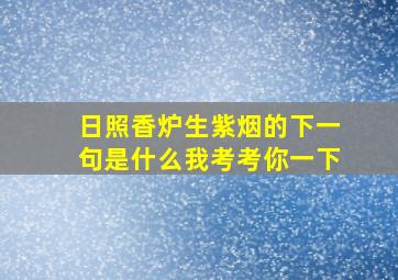 日照香炉生紫烟的下一句是什么我考考你一下