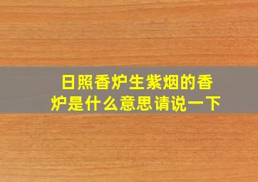 日照香炉生紫烟的香炉是什么意思请说一下