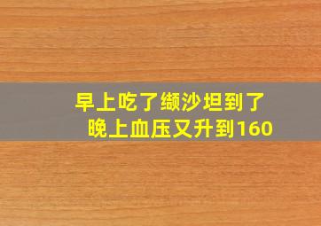 早上吃了缬沙坦到了晚上血压又升到160