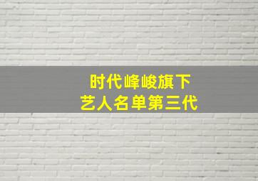 时代峰峻旗下艺人名单第三代