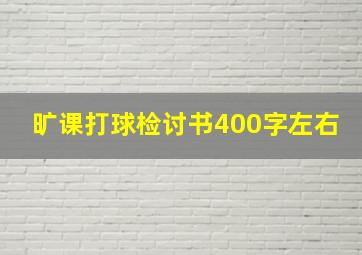 旷课打球检讨书400字左右