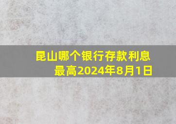 昆山哪个银行存款利息最高2024年8月1日