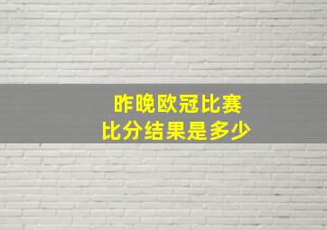 昨晚欧冠比赛比分结果是多少