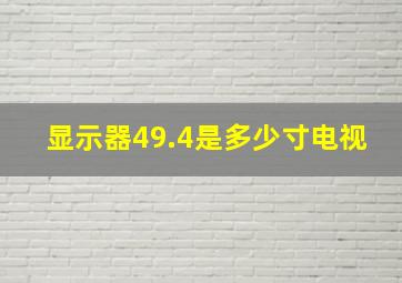 显示器49.4是多少寸电视