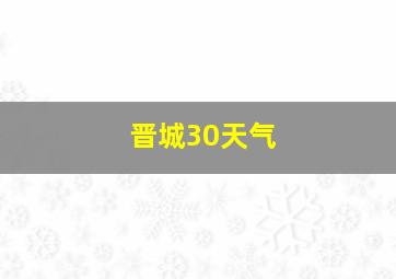 晋城30天气