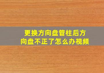 更换方向盘管柱后方向盘不正了怎么办视频