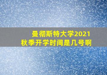 曼彻斯特大学2021秋季开学时间是几号啊