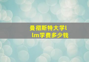 曼彻斯特大学llm学费多少钱