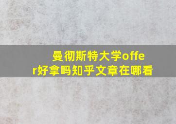 曼彻斯特大学offer好拿吗知乎文章在哪看