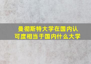 曼彻斯特大学在国内认可度相当于国内什么大学