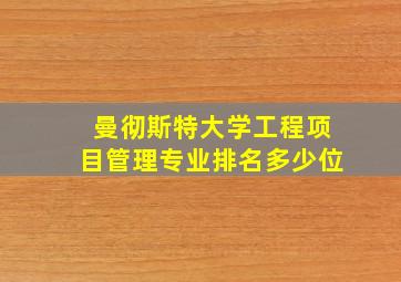 曼彻斯特大学工程项目管理专业排名多少位