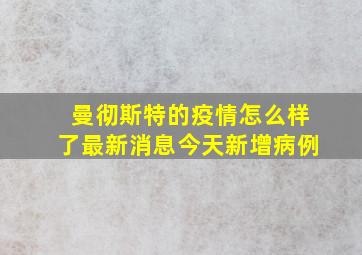 曼彻斯特的疫情怎么样了最新消息今天新增病例