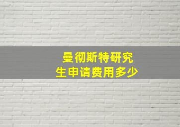 曼彻斯特研究生申请费用多少