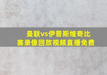 曼联vs伊普斯维奇比赛录像回放视频直播免费