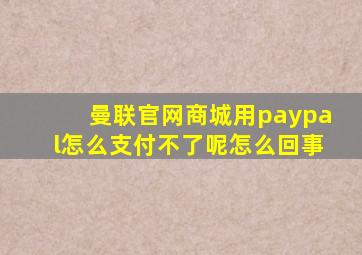 曼联官网商城用paypal怎么支付不了呢怎么回事