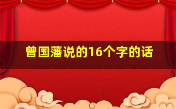 曾国藩说的16个字的话