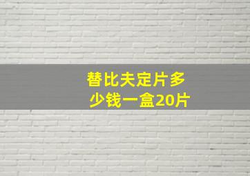 替比夫定片多少钱一盒20片