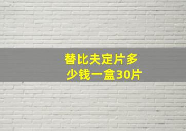 替比夫定片多少钱一盒30片