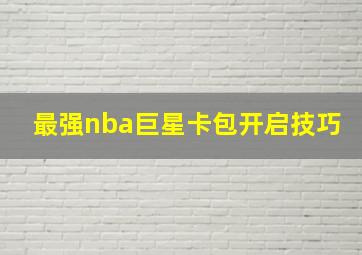 最强nba巨星卡包开启技巧