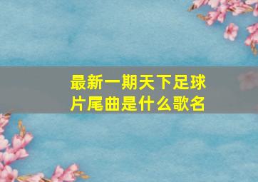 最新一期天下足球片尾曲是什么歌名