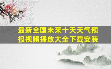 最新全国未来十天天气预报视频播放大全下载安装