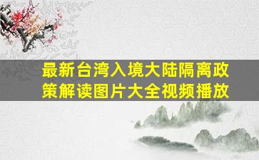 最新台湾入境大陆隔离政策解读图片大全视频播放