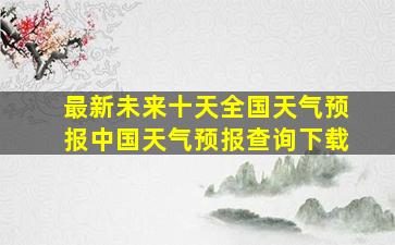 最新未来十天全国天气预报中国天气预报查询下载