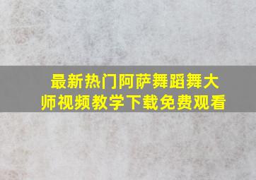 最新热门阿萨舞蹈舞大师视频教学下载免费观看