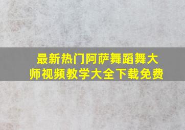 最新热门阿萨舞蹈舞大师视频教学大全下载免费