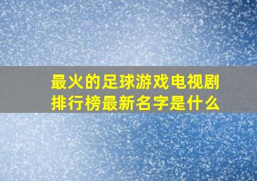 最火的足球游戏电视剧排行榜最新名字是什么