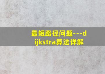 最短路径问题---dijkstra算法详解