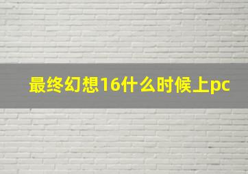 最终幻想16什么时候上pc